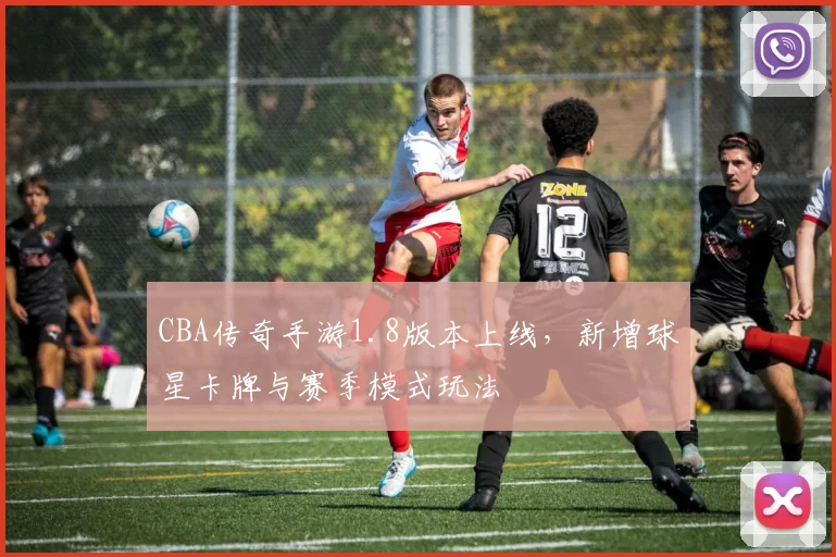 CBA传奇手游1.8版本上线，新增球星卡牌与赛季模式玩法
