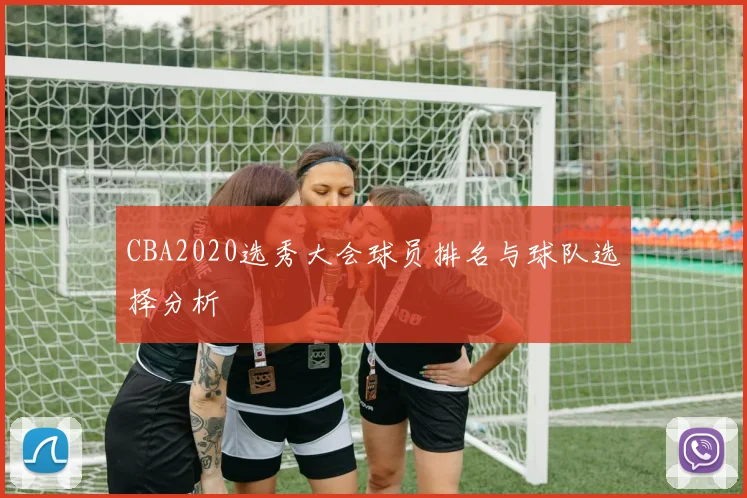 CBA2020选秀大会球员排名与球队选择分析
