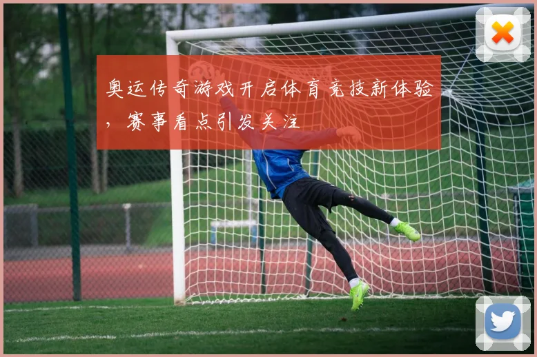 奥运传奇游戏开启体育竞技新体验，赛事看点引发关注